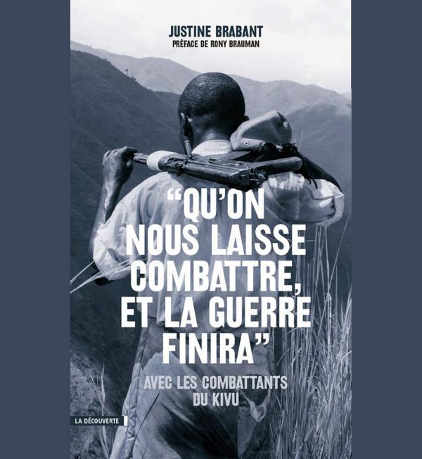 Qu'on nous laisse combattre et la guerre finira, de Justine Brabant, paru aux Editions La découverte.