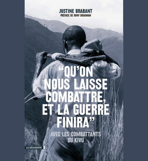 Qu’on nous laisse combattre et la guerre finira, de Justine Brabant, paru aux Editions La découverte.